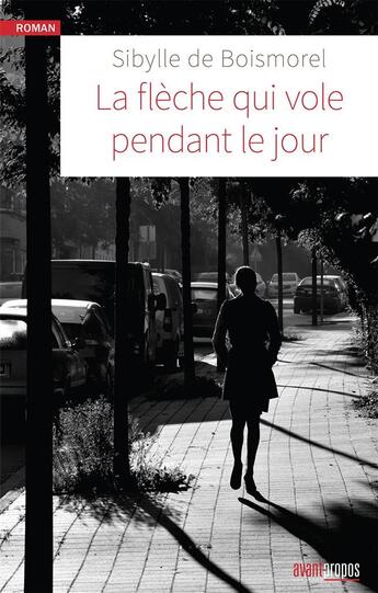 Couverture du livre « La flèche qui vole pendant le jour » de Sibylle De Boismorel aux éditions Avant-propos