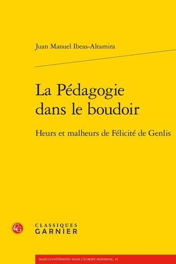 Couverture du livre « La pédagogie dans le boudoir : heurs et malheurs de Félicité de Genlis » de Juan Manuel Ibeas-Altamira aux éditions Classiques Garnier