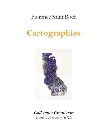 Couverture du livre « Cartographies » de Florence Saint-Roch et Nicolas Blondel aux éditions L'ail Des Ours