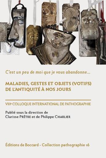 Couverture du livre « Maladies, getes et objets (votifs) de l'Antiquité à nos jours : VIIIe colloque international de pathographie » de Philippe Charlier et Collectif et Clarisse Pretre aux éditions De Boccard