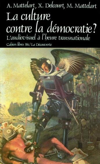 Couverture du livre « La culture contre la démocratie ? » de Michele Armand et Xavier Delcourt et Armand Mattelart aux éditions La Decouverte