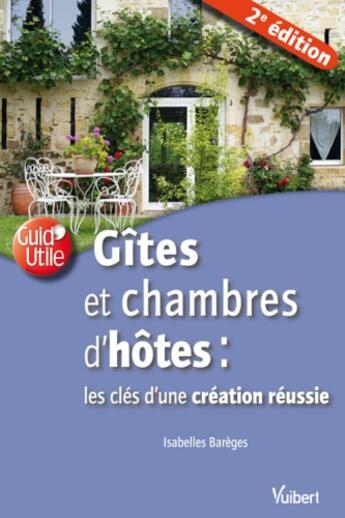 Couverture du livre « Gîtes et chambres d'hôtes : les clés d'une création réussie (2e édition) » de Isabelle Bareges aux éditions Vuibert