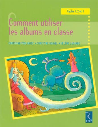 Couverture du livre « Comment utiliser les albums en classe ; cycles 1, 2 et 3 » de Poslaniec/Houyel aux éditions Retz