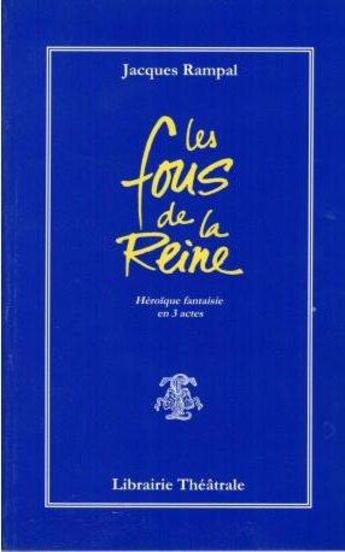 Couverture du livre « Les fous de la reine ; héroïque fantaisie en trois actes » de Jacques Rampal aux éditions Librairie Theatrale