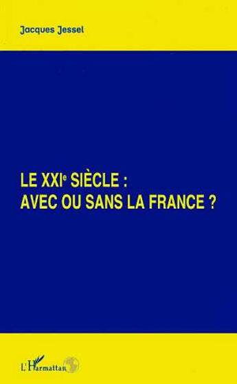 Couverture du livre « Le xxieme siecle : avec ou sans la france ? » de Jacques Jessel aux éditions L'harmattan