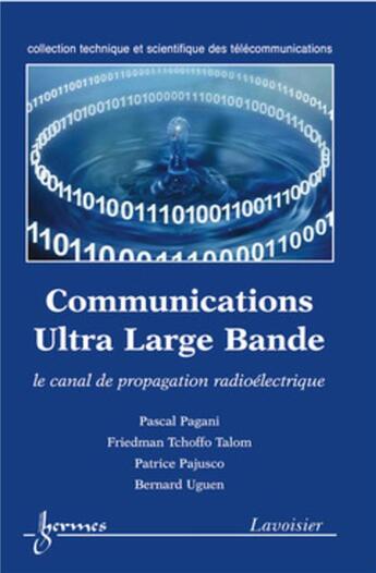 Couverture du livre « Communications Ultra Large Bande : le canal de propagation radioélectrique : le canal de propagation radioélectrique » de Patrice Pajusco et Talom Friedman Tchoffo et Pascal Pagani aux éditions Hermes Science Publications