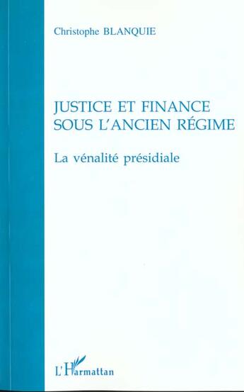 Couverture du livre « JUSTICE ET FINANCE SOUS L'ANCIEN RÉGIME : La vénalité présidiale » de Christophe Blanquie aux éditions L'harmattan