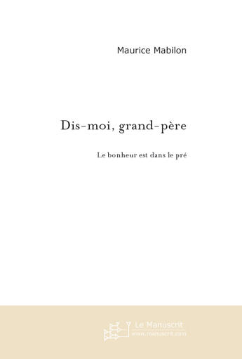 Couverture du livre « Dis-moi, grand-père ; le bonheur est dans le pré » de Mabilon-M aux éditions Le Manuscrit