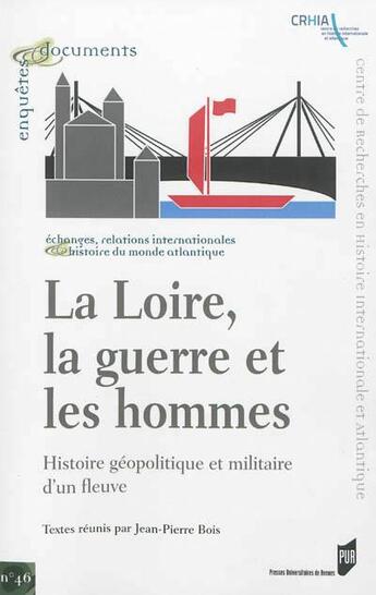 Couverture du livre « La Loire, la guerre et les hommes ; histoire géopolitique et militaire d'un fleuve » de Jean-Pierre Bois aux éditions Pu De Rennes