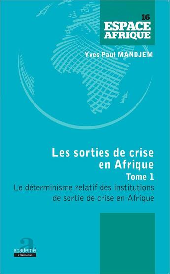 Couverture du livre « Sorties de crise en Afrique t.1 ; le déterminisme relatif des institutions de sortie de crise en Afrique » de Yves Paul Mandjem aux éditions Academia