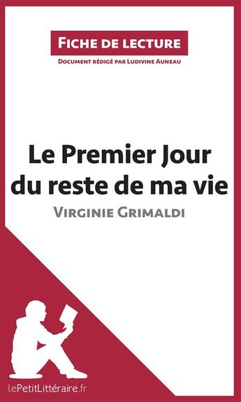 Couverture du livre « Fiche de lecture ; le premier jour du reste de ma vie de Virginie Grimaldi ; analyse complète de l'oeuvre et résumé » de Ludivine Auneau aux éditions Lepetitlitteraire.fr