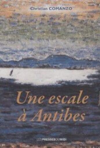 Couverture du livre « Une escale à Antibes » de Christian Comanzo aux éditions Presses Du Midi