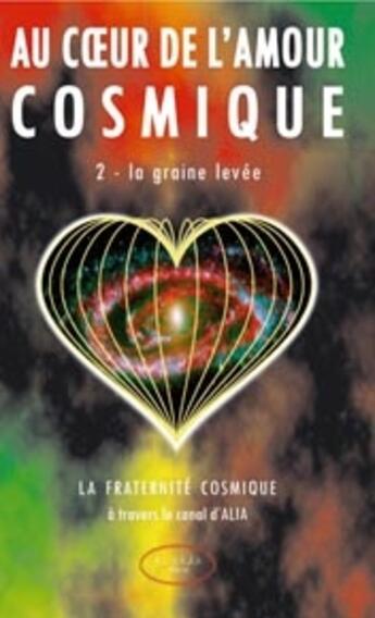 Couverture du livre « Au coeur de l'amour cosmique t.2 : la graine levée » de Alia aux éditions Altess