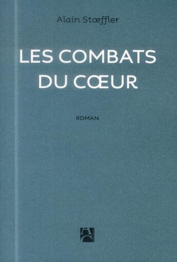 Couverture du livre « Les combats du coeur » de Alain Stoeffler aux éditions Anne Carriere