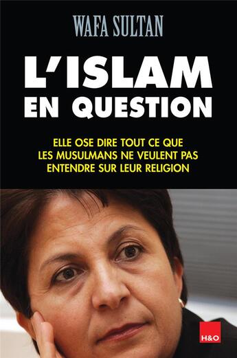 Couverture du livre « L'Islam en question ; elle ose dire tout ce que les musulmans ne veulent pas entendre sur leur religion » de Wafa Sultan aux éditions H&o