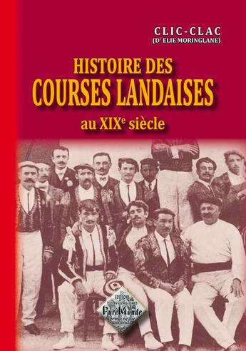 Couverture du livre « Histoire des courses landaises au XIXe siècle » de Clic-Clac/E.Moringla aux éditions Editions Des Regionalismes