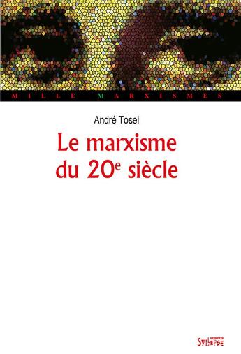 Couverture du livre « Le marxisme du XX siècle » de Andre Tosel aux éditions Syllepse