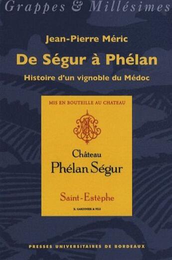 Couverture du livre « De Ségur à Phélan ; histoire d'un vignoble du Médoc » de Jean-Pierre Meric aux éditions Pu De Bordeaux