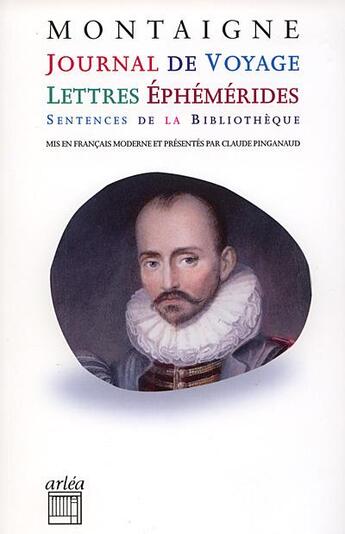 Couverture du livre « Journal de voyage ; lettres éphémèrides ; sentences de la bibliothèque » de Michel De Montaigne aux éditions Arlea