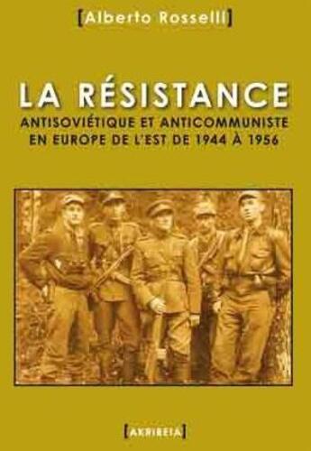 Couverture du livre « La résistance antisoviétique et anticommuniste en Europe de l'Est de 1944 à 1956 » de Alberto Rosselli aux éditions Akribeia