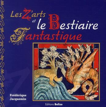 Couverture du livre « Les z'arts et le bestiaire fantastique » de Frederique Jacquemin aux éditions Belize