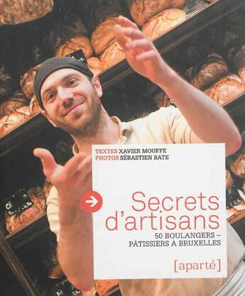 Couverture du livre « Secrets d'artisans ; 50 boulangers-pâtissiers à Bruxelles » de Xavier Mouffe et Sebastien Bate aux éditions Aparte