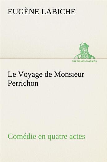 Couverture du livre « Le voyage de monsieur perrichon comedie en quatre actes » de Eugene Labiche aux éditions Tredition