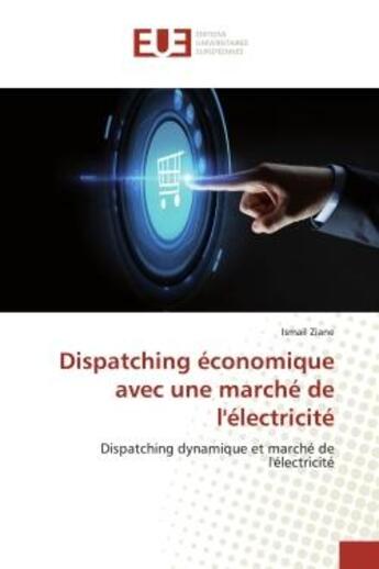 Couverture du livre « Dispatching économique avec une marché de l'électricité : Dispatching dynamique et marché de l'électricité » de Ismail Ziane aux éditions Editions Universitaires Europeennes