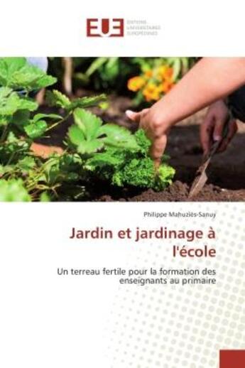 Couverture du livre « Jardin et jardinage a l'ecole - un terreau fertile pour la formation des enseignants au primaire » de Mahuzies-Sanuy P. aux éditions Editions Universitaires Europeennes