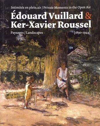 Couverture du livre « Intimités en plein air ; Édouard Vuillard et Ker-Xavier Roussel ; paysages (1890  1940) » de Mathias Chivot aux éditions Silvana