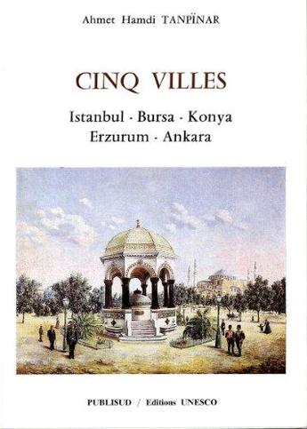 Couverture du livre « Cinq villes : istanbul, bursa, konya, erzurum, ankara » de Ahmet Hamdi Tanpinar aux éditions Unesco