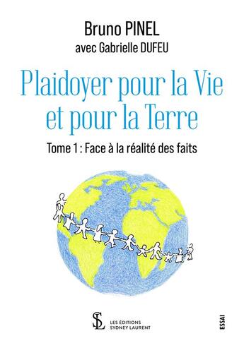 Couverture du livre « Plaidoyer pour la vie et pour la terre tome 1 - face a la realite des faits » de Bruno Pinel aux éditions Sydney Laurent