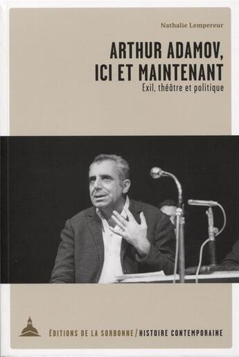 Couverture du livre « Arthur Adamov, ici et maintenant ; exil, théâtre et politique » de Nathalie Lempereur aux éditions Editions De La Sorbonne