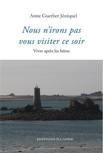 Couverture du livre « Nous n'irons pas vous visiter ce soir : Vivre après les héros » de Anne Guerber Jezequel aux éditions Illador