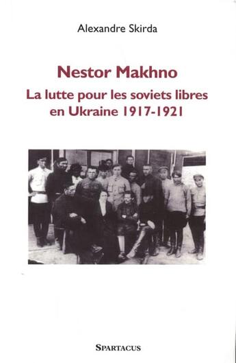 Couverture du livre « Nestor Makhno ; la lutte pour les soviets libres en Ukraine, 1917-1921 » de Alexandre Skirda aux éditions Spartacus