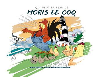 Couverture du livre « Qui veut la peau de Moris le coq » de Ludo et Evelyne Neron Morgat et Florian Hhorru aux éditions Terres De L'ouest