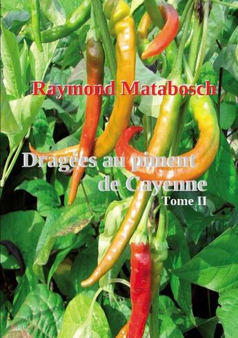 Couverture du livre « Dragées au piment de Cayenne. Tome II » de Raymond Matabosch aux éditions Lulu