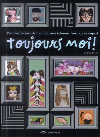 Couverture du livre « Toujours moi ; des illustrateurs de tous horizons à travers leur propre regard » de  aux éditions Cypi Press