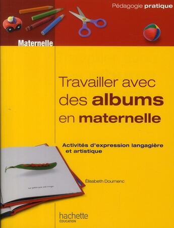 Couverture du livre « Travailler avec des albums en maternelle ; activités d'expression langagière et artistique » de Elisabeth Doumenc aux éditions Hachette Education