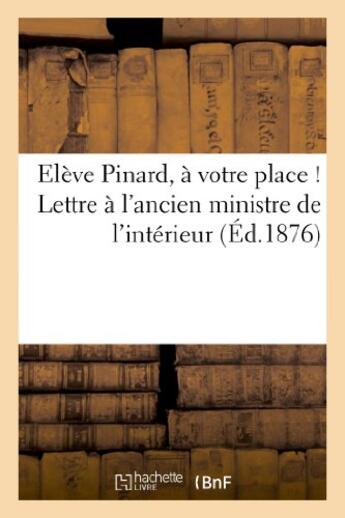 Couverture du livre « Eleve pinard, a votre place ! lettre a l'ancien ministre de l'interieur » de Marais Auguste aux éditions Hachette Bnf