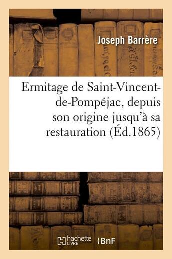 Couverture du livre « Ermitage de saint-vincent-de-pompejac, depuis son origine jusqu'a sa restauration (ed.1865) » de Joseph Barrere aux éditions Hachette Bnf