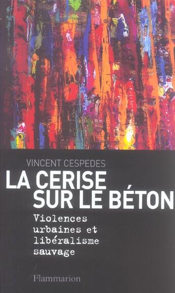 Couverture du livre « La Cerise sur le béton : Violences urbaines et libéralisme sauvage » de Vincent Cespedes aux éditions Flammarion