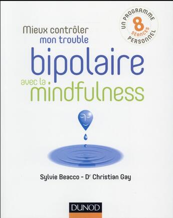 Couverture du livre « Mieux contrôler mon trouble bipolaire avec la mindfulness » de Christian Gay et Sylvie Beacco aux éditions Dunod