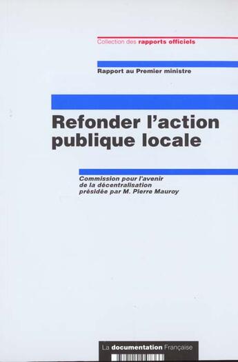 Couverture du livre « Refonder l'action publique locale ; commission pour l'avenir et la decentralisation presidee par pierre mauroy » de  aux éditions Documentation Francaise