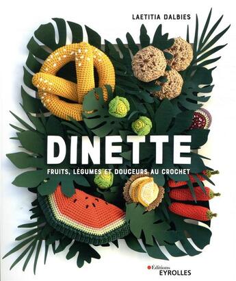 Couverture du livre « Dinette ; fruits, légumes et gourmandises à crocheter » de Laetitia Dalbies aux éditions Eyrolles