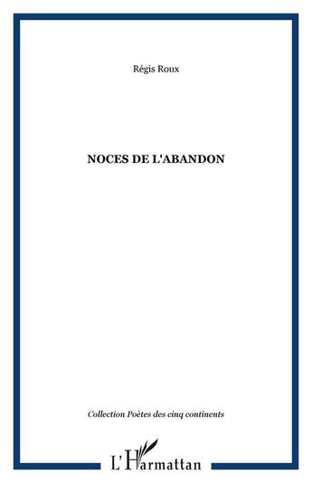 Couverture du livre « Noces de l'abandon » de Regis Roux aux éditions Editions L'harmattan