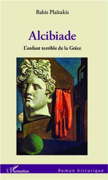 Couverture du livre « Alcibiade, l'enfant terrible de la Grèce » de Babis Plaitakis aux éditions L'harmattan