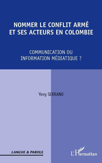 Couverture du livre « Nommer le conflit armé et ses acteurs en Colombie ; communication ou information médiatique ? » de Yeny Serrano aux éditions L'harmattan