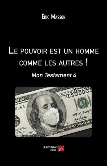 Couverture du livre « Le pouvoir est un homme comme les autres ! mon testament 4 » de Eric Masson aux éditions Editions Du Net