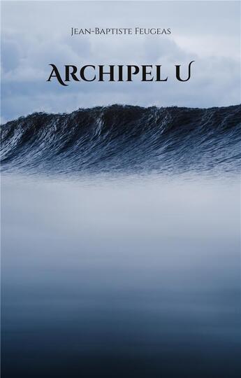 Couverture du livre « Archipel u » de Jean-Baptiste Feugeas aux éditions Books On Demand